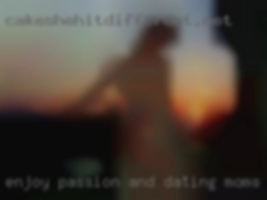Enjoy dating moms passion and intimacy, open minded.
